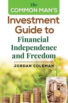 portada The Common Man's Investment Guide To Financial Independence and Freedom (en Inglés)