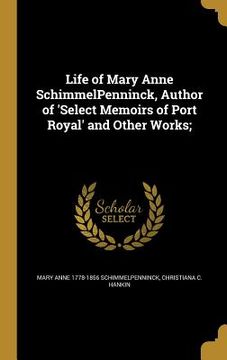 portada Life of Mary Anne SchimmelPenninck, Author of 'Select Memoirs of Port Royal' and Other Works; (en Inglés)