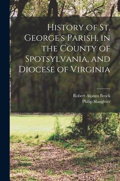 portada History of St. George's Parish, in the County of Spotsylvania, and Diocese of Virginia