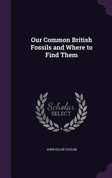 portada Our Common British Fossils and Where to Find Them (en Inglés)