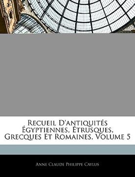 portada Recueil D'antiquités Égyptiennes, Étrusques, Grecques Et Romaines, Volume 5 (in French)