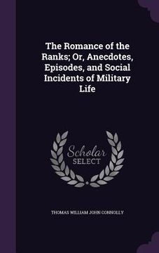 portada The Romance of the Ranks; Or, Anecdotes, Episodes, and Social Incidents of Military Life (en Inglés)