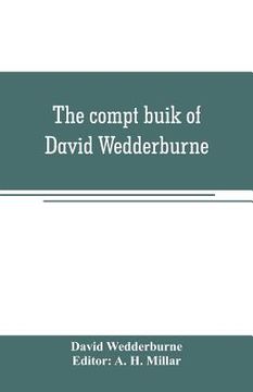 portada The compt buik of David Wedderburne, merchant of Dundee, 1587-1630. Together with the Shipping lists of Dundee, 1580-1618 (en Inglés)