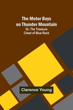 portada The Motor Boys on Thunder Mountain; Or, The Treasure Chest of Blue Rock (en Inglés)