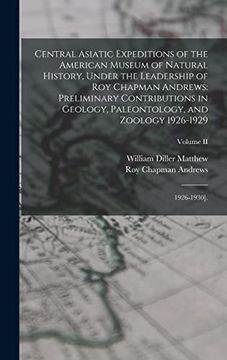 portada Central Asiatic Expeditions of the American Museum of Natural History, Under the Leadership of roy Chapman Andrews: Preliminary Contributions in.   And Zoology 1926-1929: 1926-1930].  Volume ii