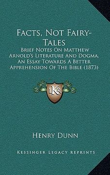 portada facts, not fairy-tales: brief notes on matthew arnold's literature and dogma, an essay towards a better apprehension of the bible (1873) (en Inglés)