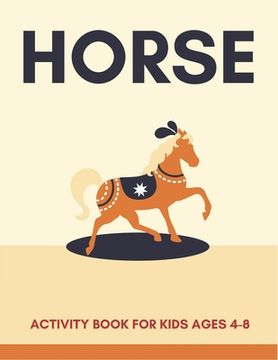 portada Horse Activity Book for Kids Ages 4-8: Cute Beautiful Horse Activity Book For Kids A Fun Kid Workbook Game For Learning, Coloring, Dot To Dot, Mazes, (en Inglés)