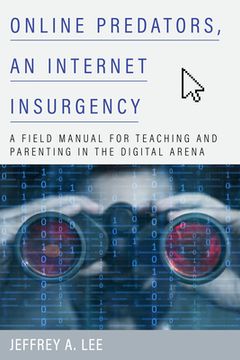 portada Online Predators, an Internet Insurgency: A Field Manual for Teaching and Parenting in the Digital Arena