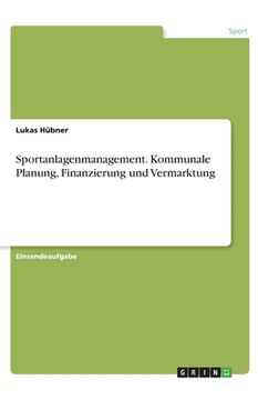 portada Sportanlagenmanagement. Kommunale Planung, Finanzierung und Vermarktung (in German)