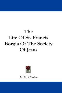 portada the life of st. francis borgia of the society of jesus (en Inglés)