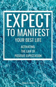 portada Expect to Manifest Your Best Life: Activating the Law of Positive Expectation