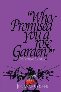 portada Who Promised You a Rose Garden?: Re-rooting America (en Inglés)
