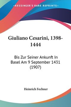 portada Giuliano Cesarini, 1398-1444: Bis Zur Seiner Ankunft In Basel Am 9 September 1431 (1907) (en Alemán)