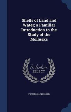 portada Shells of Land and Water; a Familiar Introduction to the Study of the Mollusks