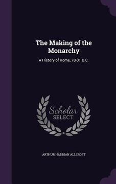 portada The Making of the Monarchy: A History of Rome, 78-31 B.C. (in English)