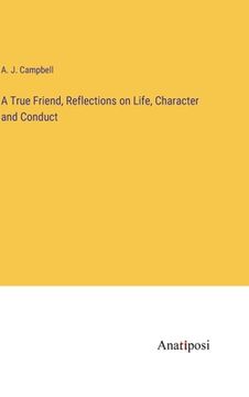 portada A True Friend, Reflections on Life, Character and Conduct (in English)