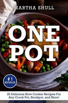 portada One Pot: 25 Delicious Slow Cooker Recipes For Any Crock Pot, Stockpot, and More! (Slow Cooker, Crock Pot, Slow Cooker Cookbook, (en Inglés)