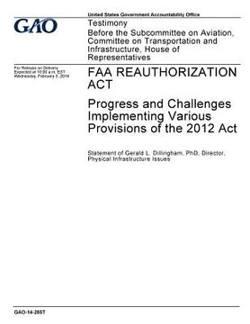 portada FAA Reauthorization Act, progress and challenges implementing various provisions of the 2012 Act: testimony before the Subcommittee on Aviation, Commi (en Inglés)