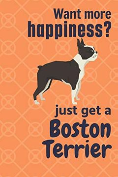 portada Want More Happiness? Just get a Boston Terrier: For Boston Terrier dog Fans (en Inglés)