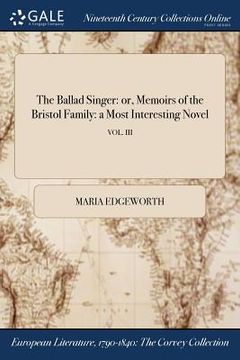 portada The Ballad Singer: or, Memoirs of the Bristol Family: a Most Interesting Novel; VOL. III