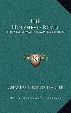 portada the holyhead road: the mail-coach road to dublin (en Inglés)