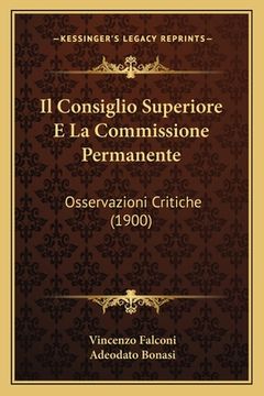 portada Il Consiglio Superiore E La Commissione Permanente: Osservazioni Critiche (1900) (in Italian)