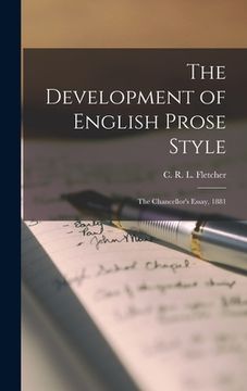 portada The Development of English Prose Style: the Chancellor's Essay, 1881 (en Inglés)