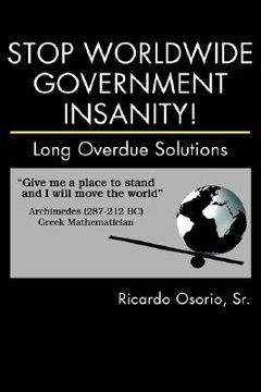 portada stop worldwide government insanity!: long overdue solutions (en Inglés)