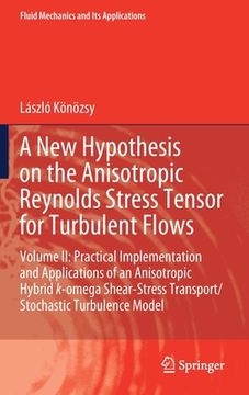 portada A New Hypothesis on the Anisotropic Reynolds Stress Tensor for Turbulent Flows: Volume II: Practical Implementation and Applications of an Anisotropic (en Inglés)