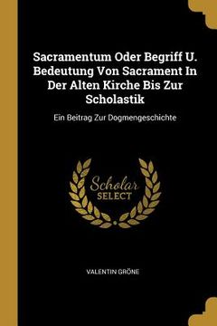 portada Sacramentum Oder Begriff U. Bedeutung Von Sacrament In Der Alten Kirche Bis Zur Scholastik: Ein Beitrag Zur Dogmengeschichte (en Inglés)