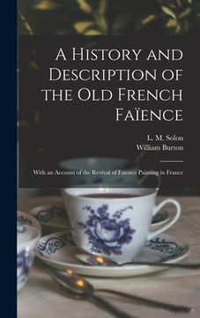 portada A History and Description of the Old French Faïence: With an Account of the Revival of Faïence Painting in France