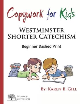 portada Copywork For Kids - Westminster Shorter Catechism: Beginner Dashed Print (in English)