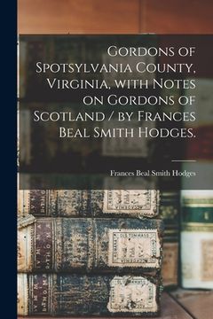 portada Gordons of Spotsylvania County, Virginia, With Notes on Gordons of Scotland / by Frances Beal Smith Hodges.