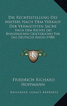 portada Die Rechtsstellung Des Mieters Nach Dem Verkauf Der Vermieteten Sache: Nach Dem Rechte Des Burgerlichen Gesetzbuches Fur Das Deutsche Reich (1900) (en Alemán)