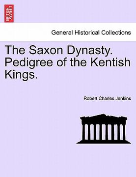 portada the saxon dynasty. pedigree of the kentish kings. (en Inglés)