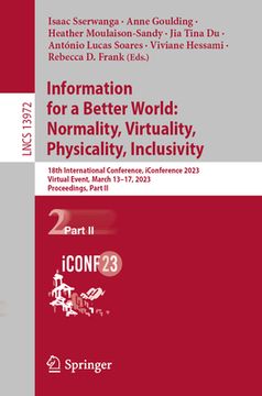 portada Information for a Better World: Normality, Virtuality, Physicality, Inclusivity: 18th International Conference, Iconference 2023, Virtual Event, March (in English)