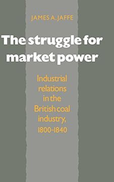 portada The Struggle for Market Power: Industrial Relations in the British Coal Industry, 1800-1840 (en Inglés)