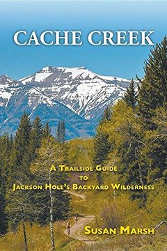 portada Cache Creek: A Trailguide to Jackson Hole's Backyard Wilderness