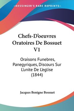 portada Chefs-D'oeuvres Oratoires De Bossuet V1: Oraisons Funebres, Panegyriques, Discours Sur L'unite De L'eglise (1844) (in French)