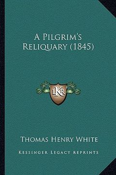 portada a pilgrim's reliquary (1845) (en Inglés)