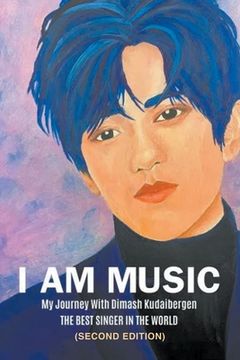 portada I Am Music: My Journey With Dimash Kudaibergen: THE BEST SINGER IN THE WORLD (Second Edition) (in English)