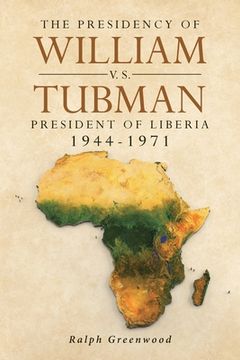 portada The Presidency of William V.S. Tubman: President of Liberia 1944-1971 (en Inglés)