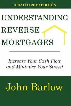portada Understanding Reverse Mortgages: Increase Your Cash Flow and Minimize Your Stress! (in English)