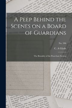 portada A Peep Behind the Scenes on a Board of Guardians: the Brutality of the Poor-law System; no. 596 (en Inglés)