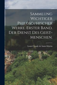 portada Sammlung wichtiger philosophischer Werke. Erster Band. Der Dienst des Geist-Menschen. (in German)