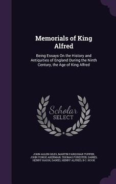 portada Memorials of King Alfred: Being Essays On the History and Antiquities of England During the Ninth Century, the Age of King Alfred (en Inglés)