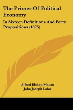 portada the primer of political economy: in sixteen definitions and forty propositions (1875) (en Inglés)