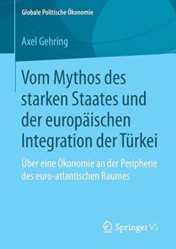 portada Vom Mythos des Starken Staates und der Europäischen Integration der Türkei: Über Eine Ökonomie an der Peripherie des Euro-Atlantischen Raumes (Globale Politische Ökonomie) (en Alemán)