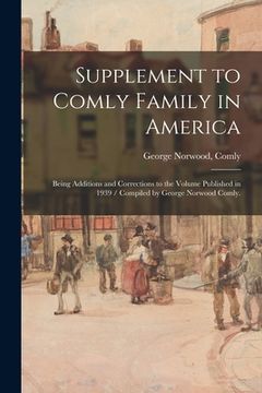 portada Supplement to Comly Family in America: Being Additions and Corrections to the Volume Published in 1939 / Compiled by George Norwood Comly. (in English)