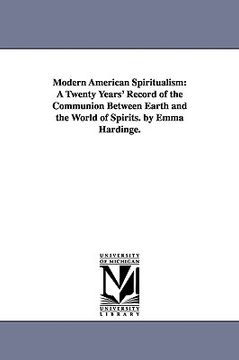 portada modern american spiritualism: a twenty years' record of the communion between earth and the world of spirits. by emma hardinge. (en Inglés)